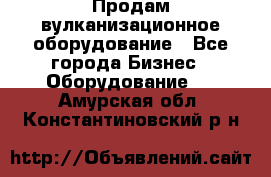 Продам вулканизационное оборудование - Все города Бизнес » Оборудование   . Амурская обл.,Константиновский р-н